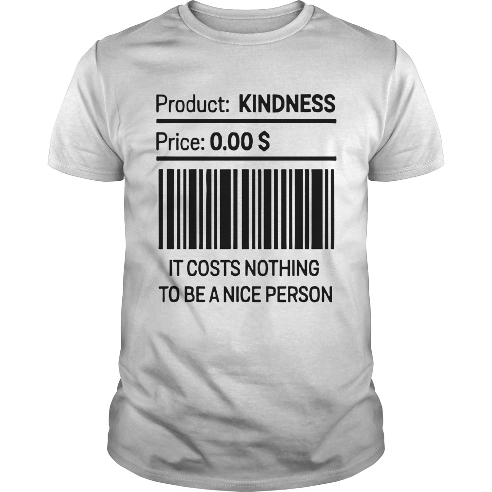 It Costs Nothing To Be a Nice Person shirt