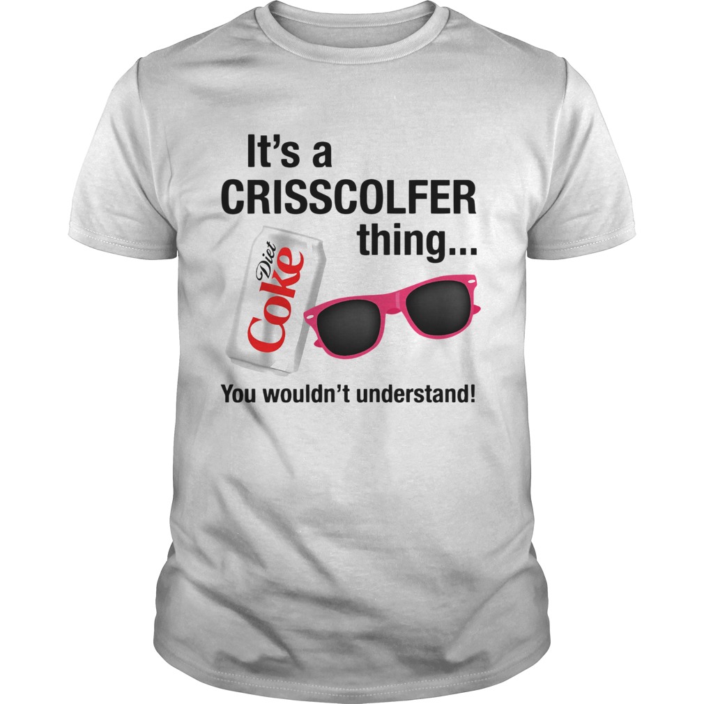 Its A Crisscolfer Thing Diet Coke You Wouldnt Understand shirt