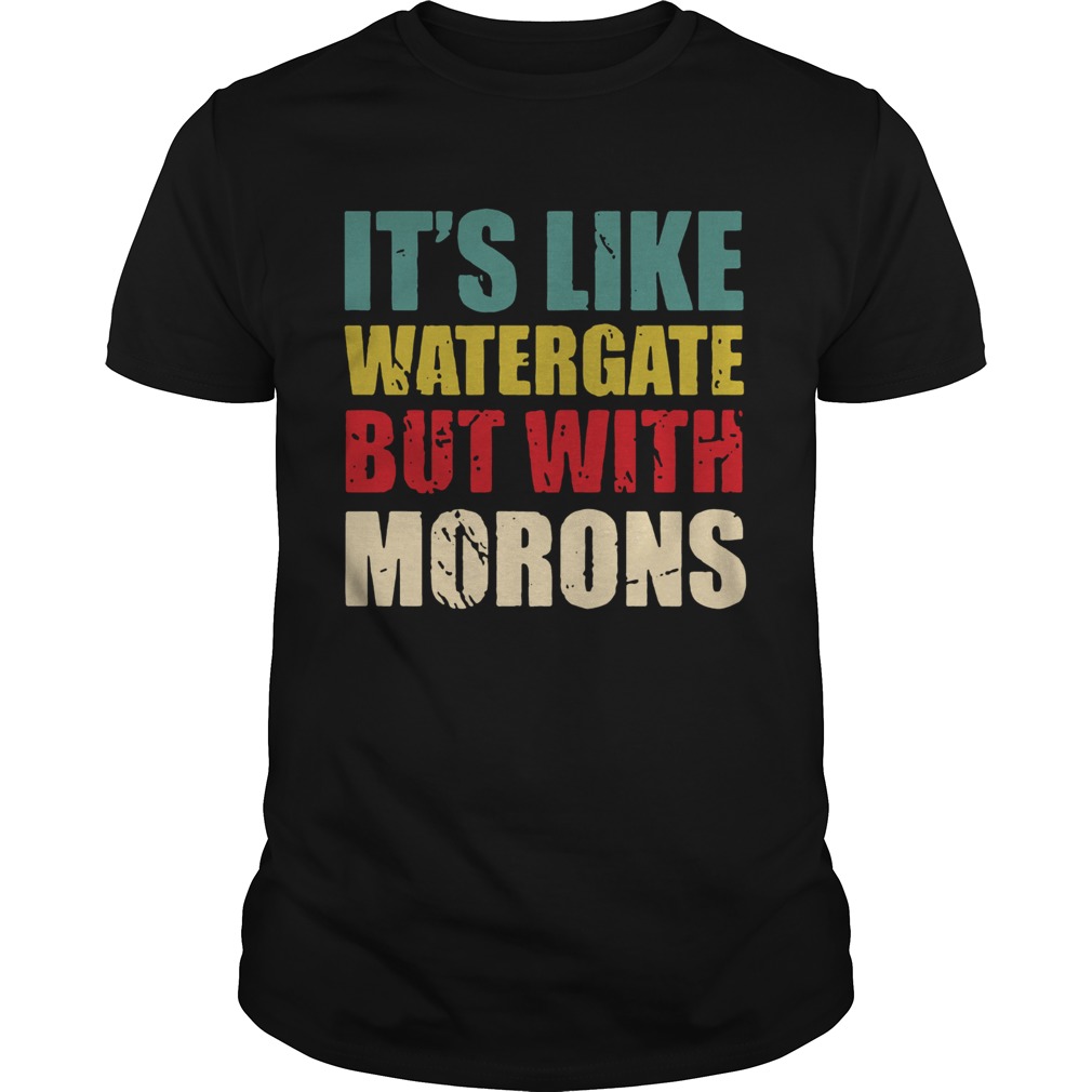 Its Like Watergate But With Morons Vintage shirt