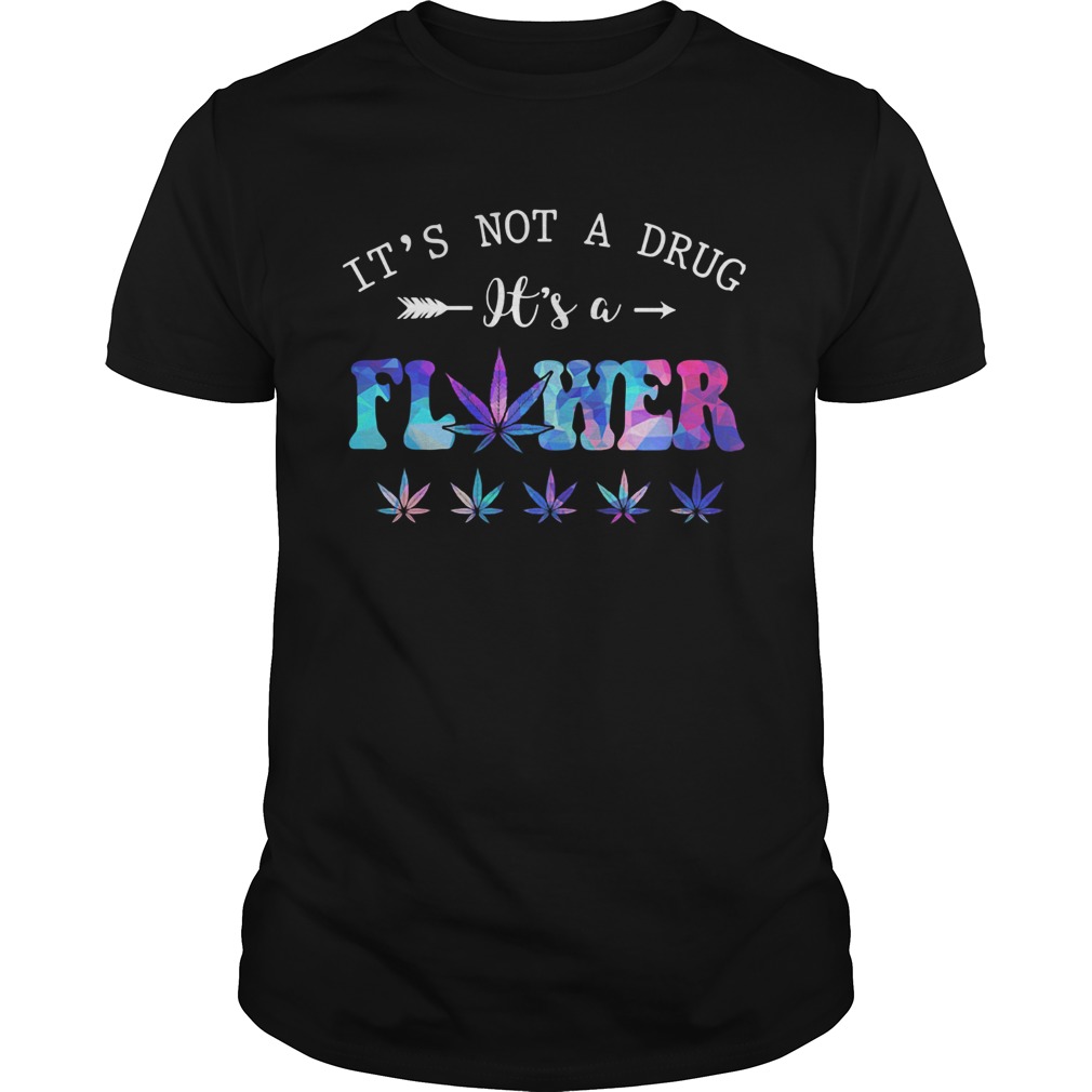 Its Not A Drug Its A Flower shirt