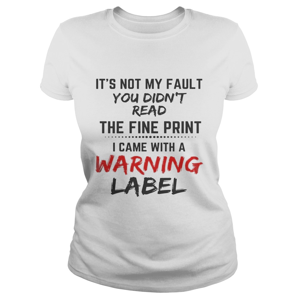 Its Not My Fault You Didnt Read The Fine Print I Came With A Warning Label  Classic Ladies