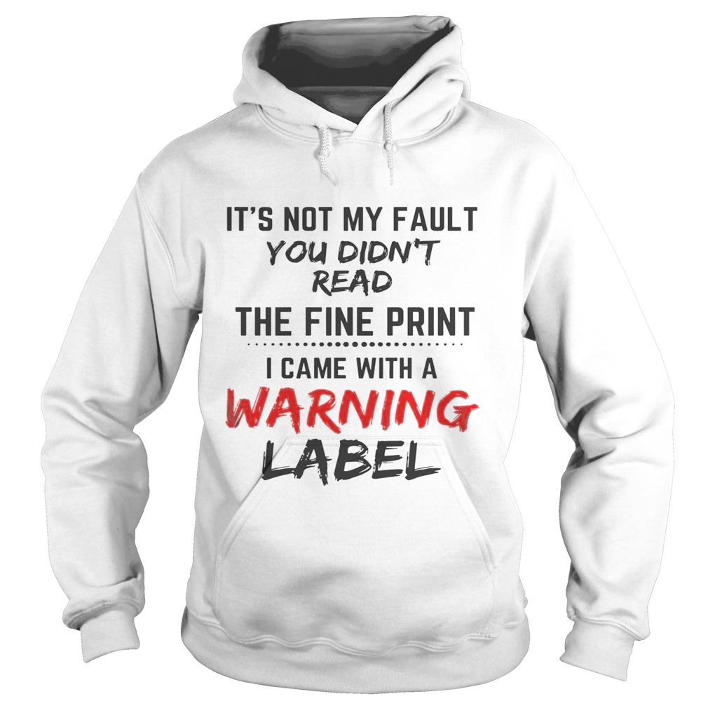 Its Not My Fault You Didnt Read The Fine Print I Came With A Warning Label  Hoodie