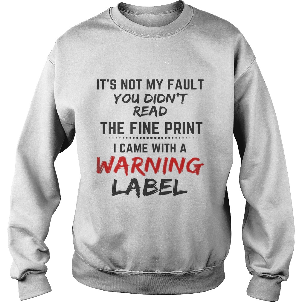 Its Not My Fault You Didnt Read The Fine Print I Came With A Warning Label  Sweatshirt