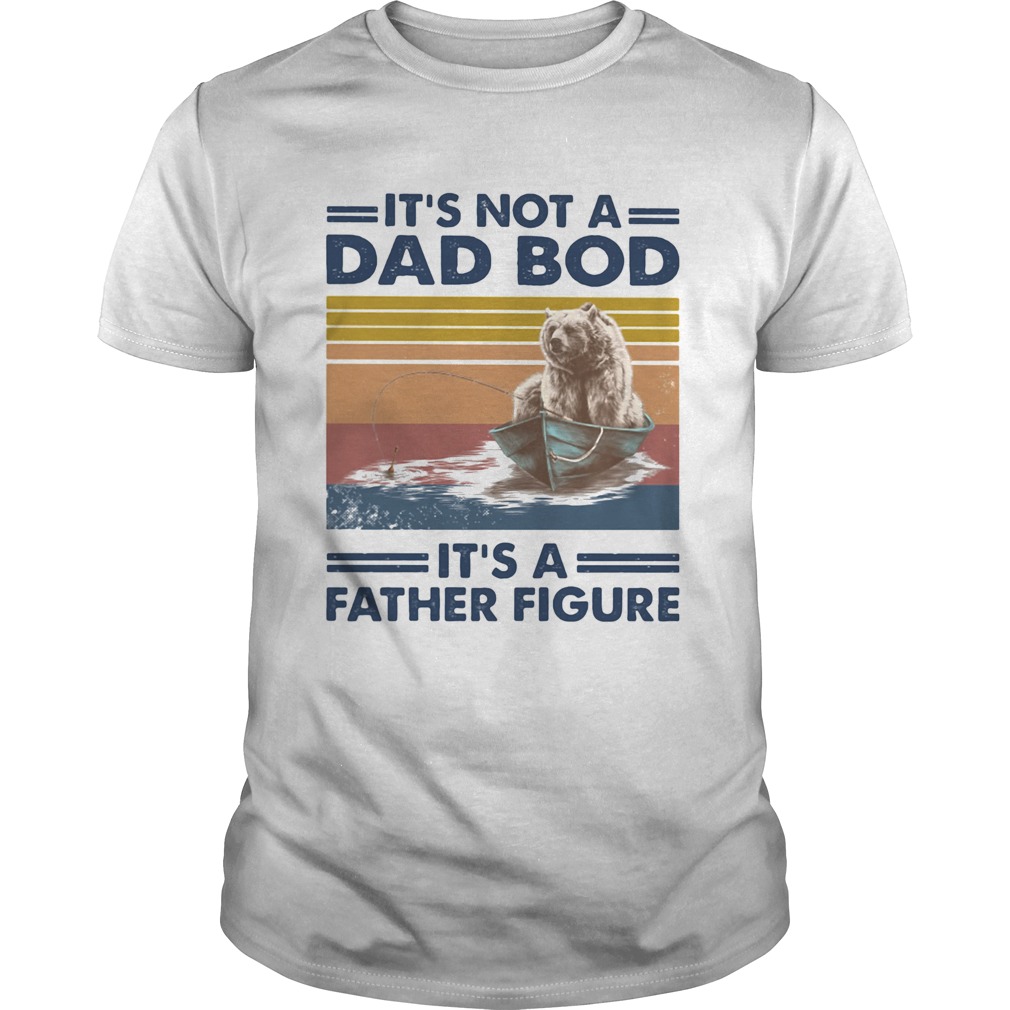 Its not a dad bod its a father figure bear fishing vintage retro shirt