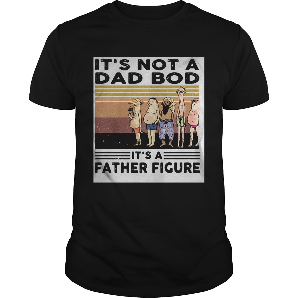 Its not a dad bod its a father figure happy fathers day vintage retro shirt