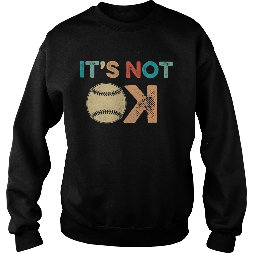 Its not ok baseball  Sweatshirt