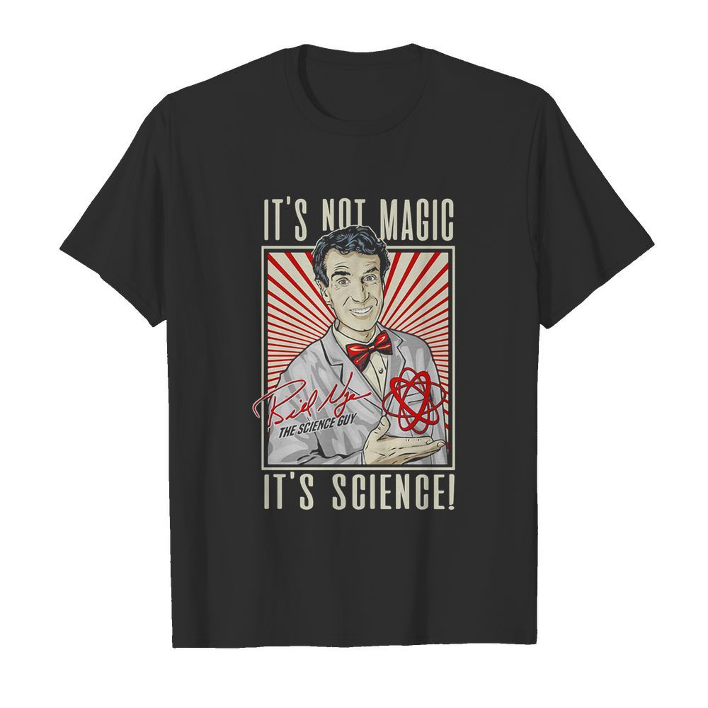 It’s not magic it’s science bill nye the science guy signature shirt