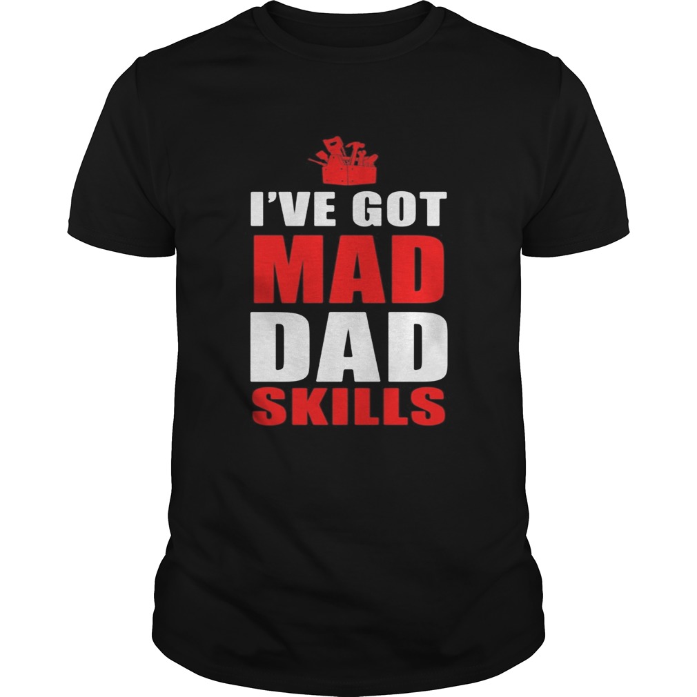 Ive got mad dad skills happy fathers day shirt