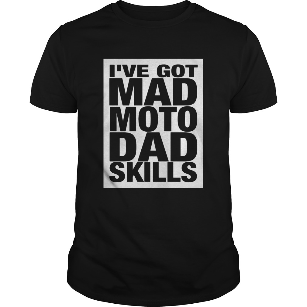 Ive got mad moto dad skills shirt