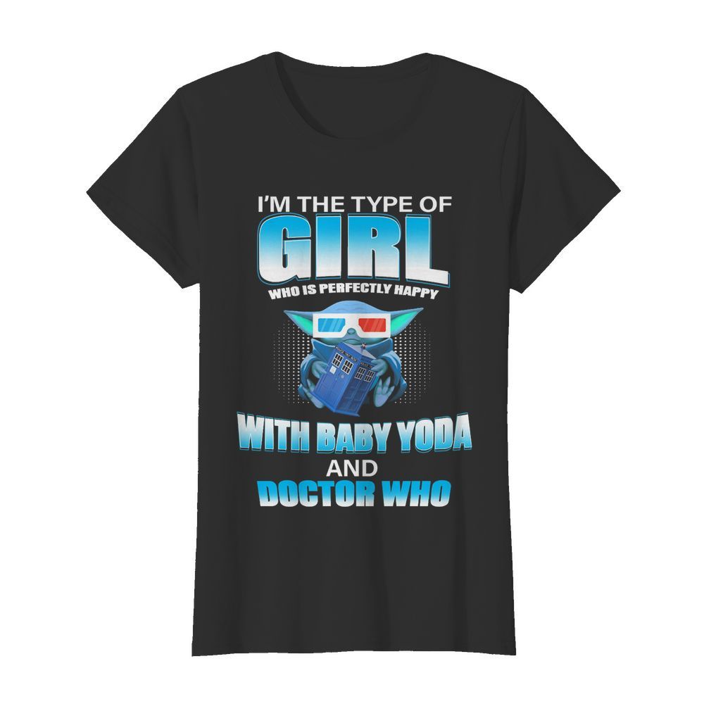 I’m the type of girl who is perfectly happy with baby yoda and doctor who  Classic Women's T-shirt