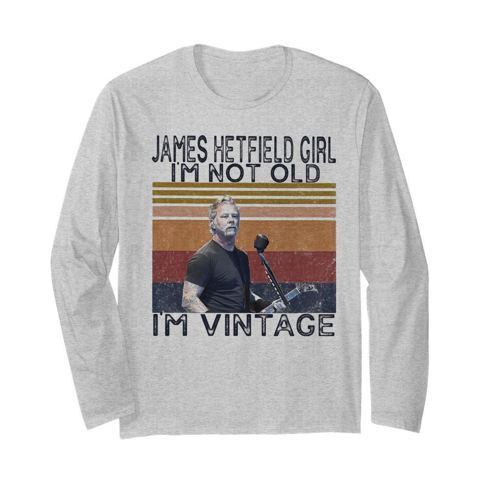 James hetfield girl i’m not old i’m vintage retro  Long Sleeved T-shirt 