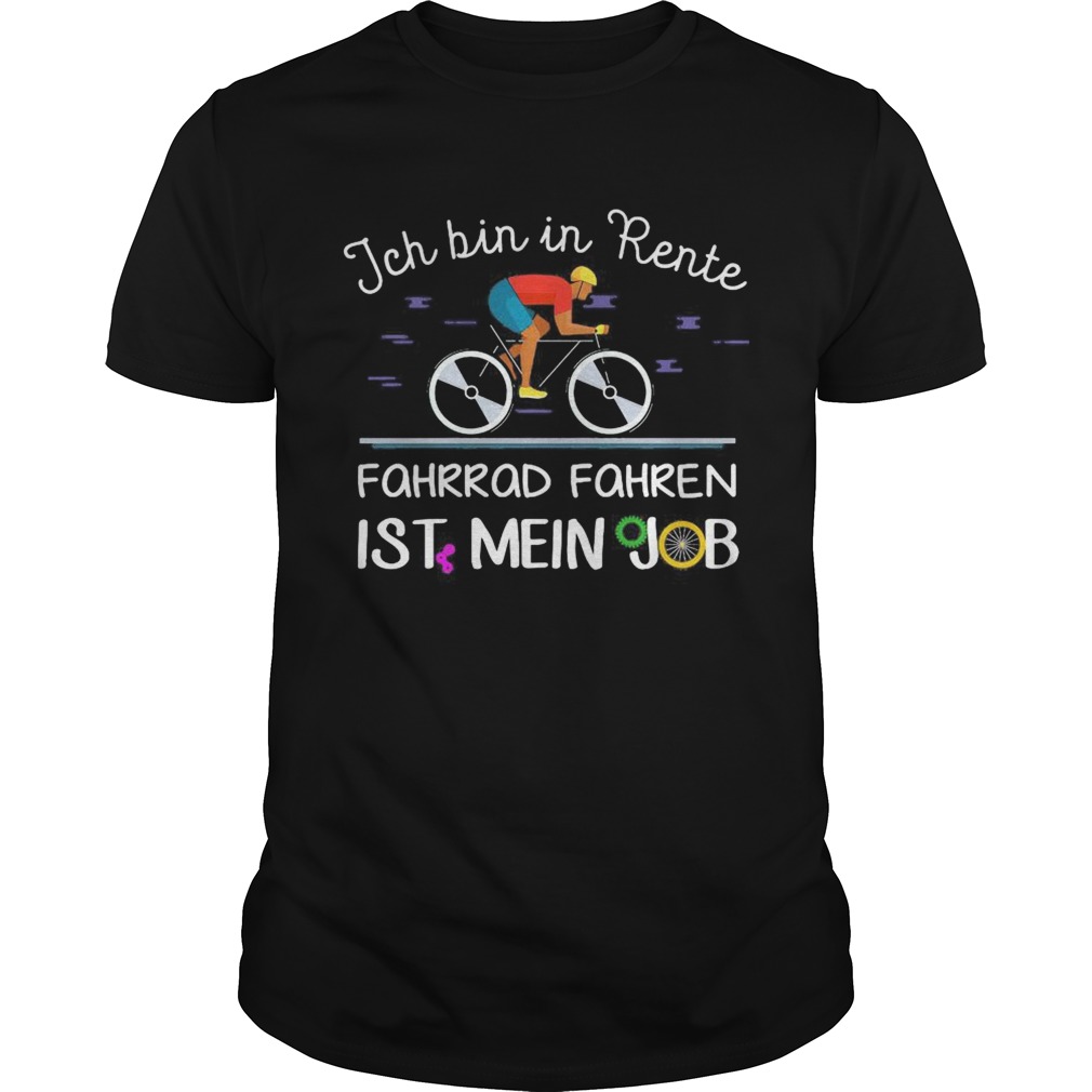 Jch bin in rente fahrrad fahren ist mein job the man rides a bicycle shirt