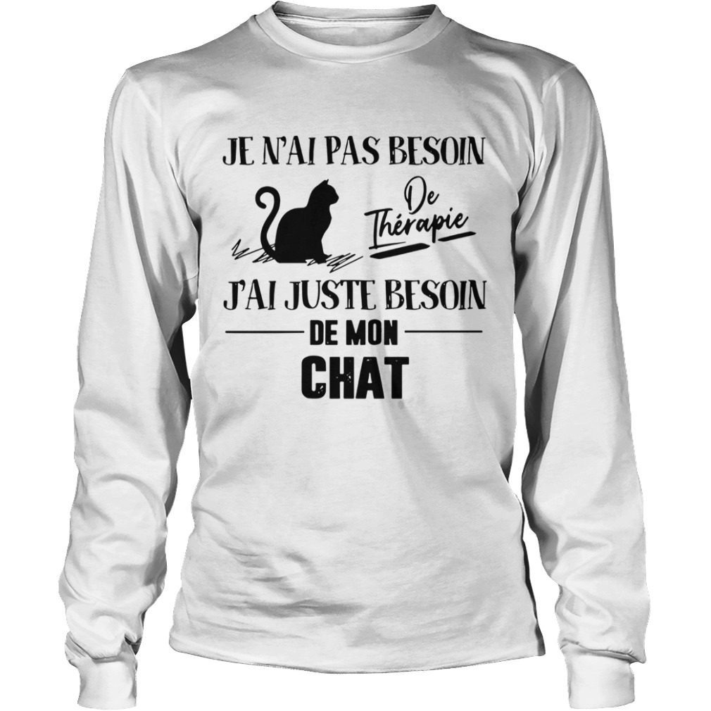 Je Nai Pas Besoin De Therapie Jai Juste Besoin De Mon Chat  Long Sleeve