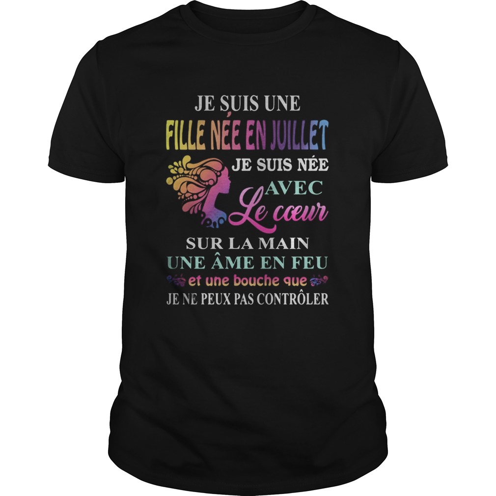 Je suis une fille nee en juillet je suis nee avec le cceur sur la main une ame en feu shirt