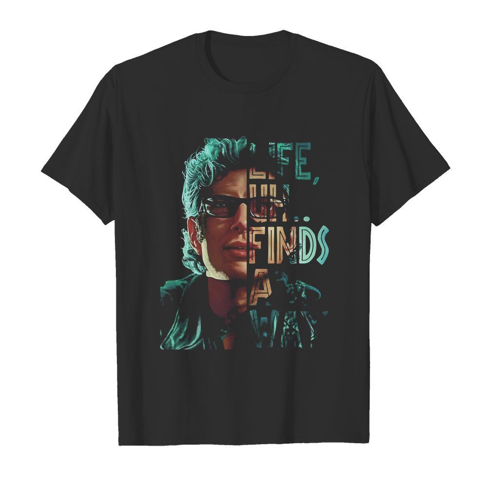 Jeff goldblum life uh finds a way shirt