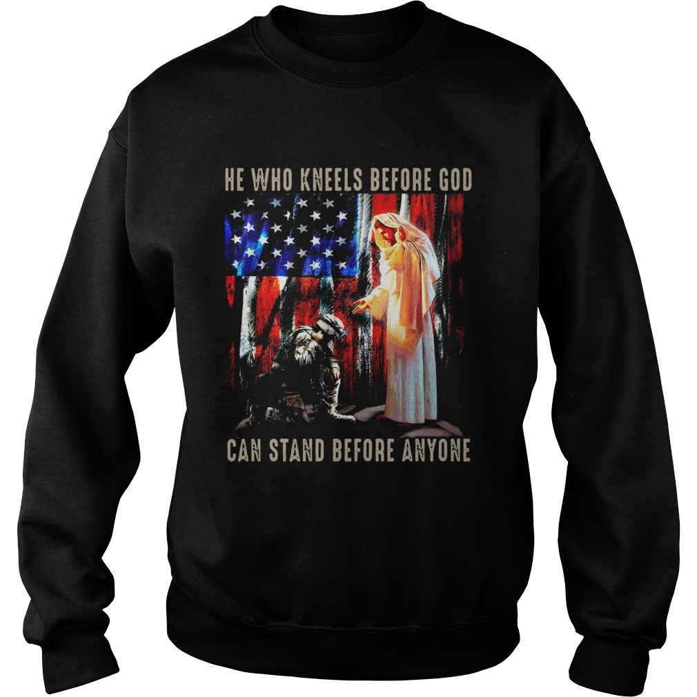 Jesus And Soldiers He Who Kneels Before God Can Stand Before  Sweatshirt