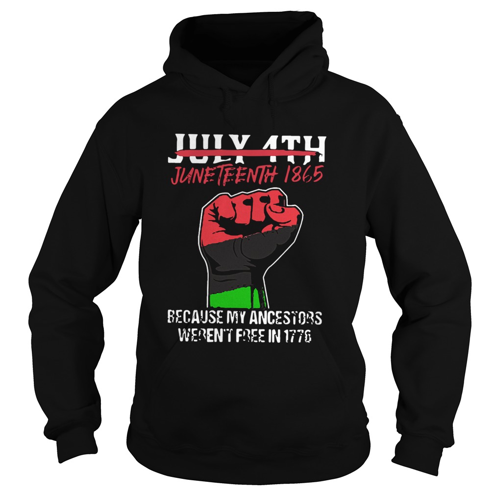 July 4th Juneteenth 1865 Because My Ancestors Werent Free In 1776  Hoodie