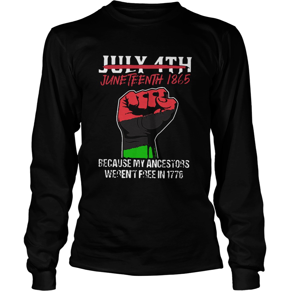 July 4th Juneteenth 1865 Because My Ancestors Werent Free In 1776  Long Sleeve