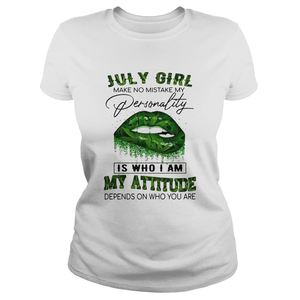 July girl make no mistake my personality is who I am my attitude lip weed  Classic Ladies