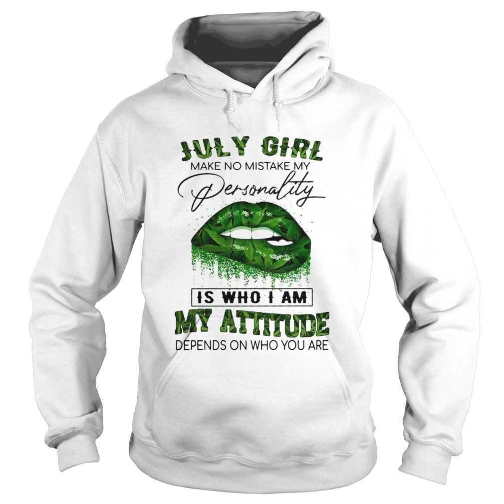 July girl make no mistake my personality is who I am my attitude lip weed  Hoodie