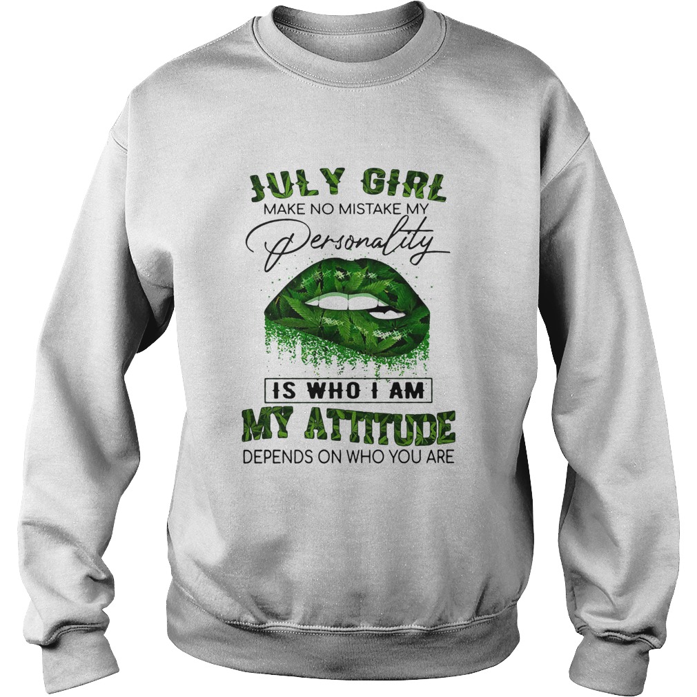 July girl make no mistake my personality is who I am my attitude lip weed  Sweatshirt