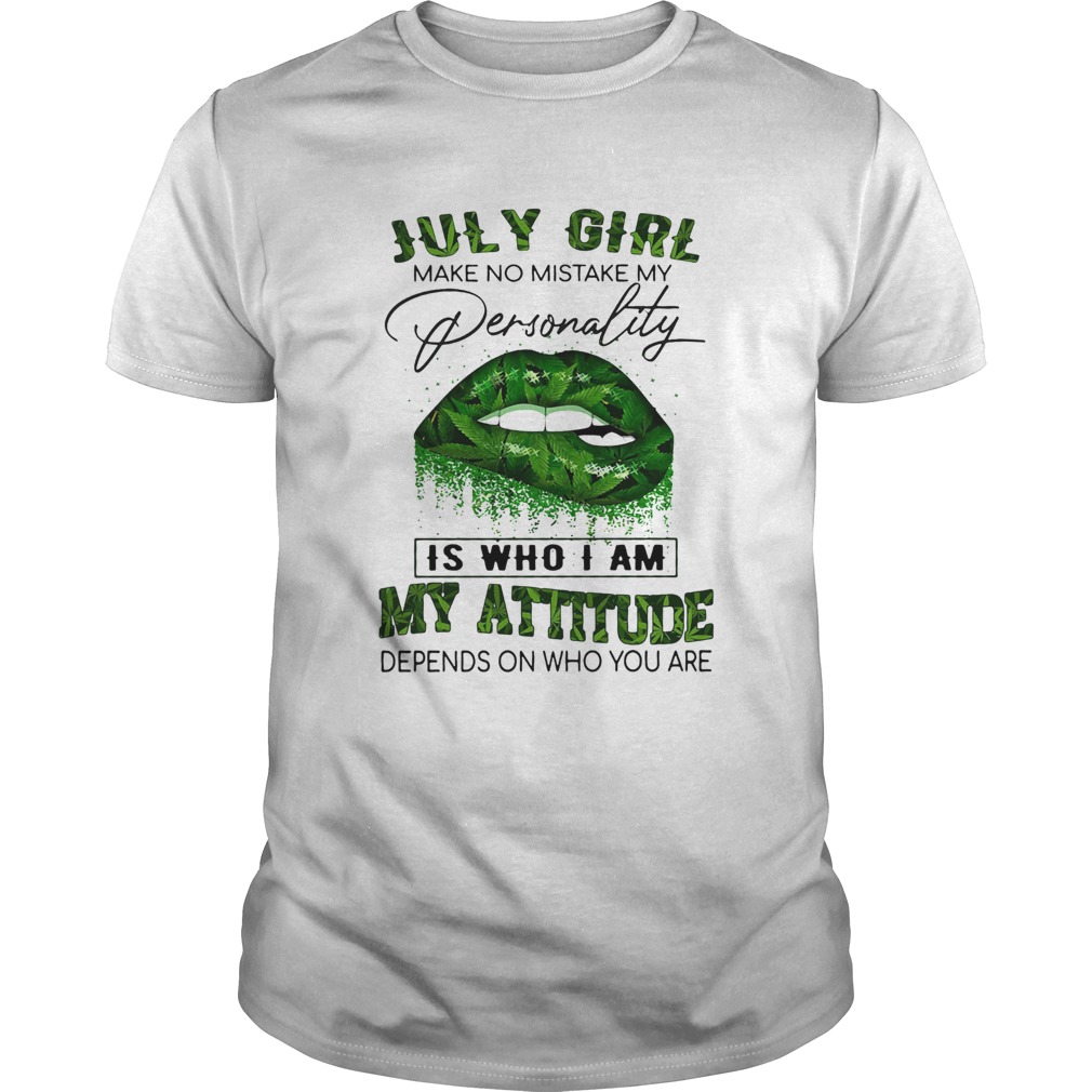 July girl make no mistake my personality is who I am my attitude lip weed  Unisex