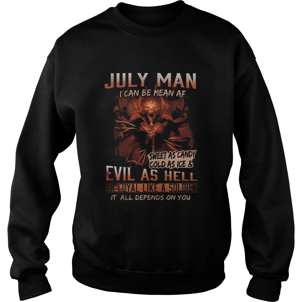 July man I can be mean Af sweet as candy cold as ice and evil as hell  Sweatshirt