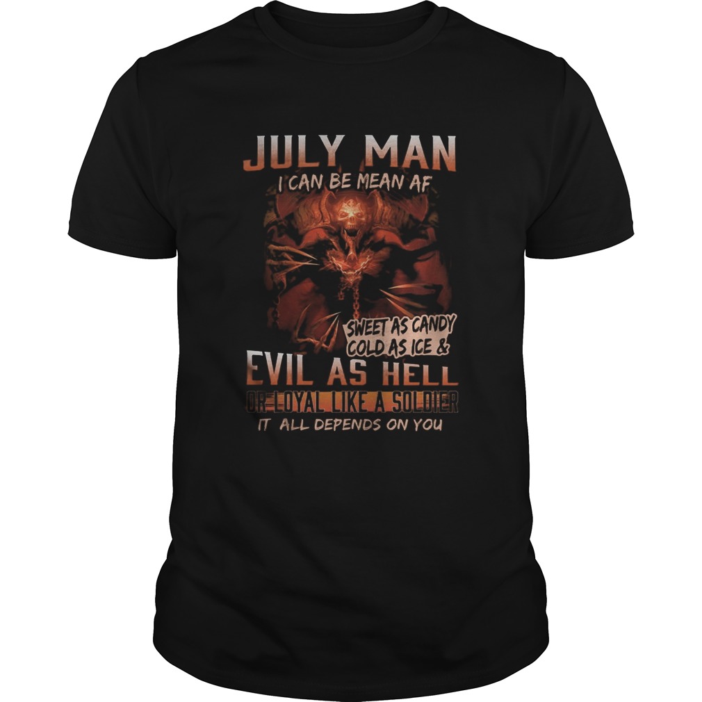 July man I can be mean Af sweet as candy cold as ice and evil as hell shirt