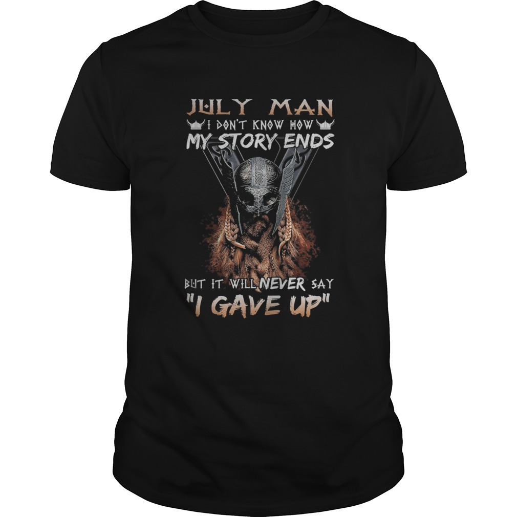 July man I dont know how my story ends but it will never say I gave up shirt