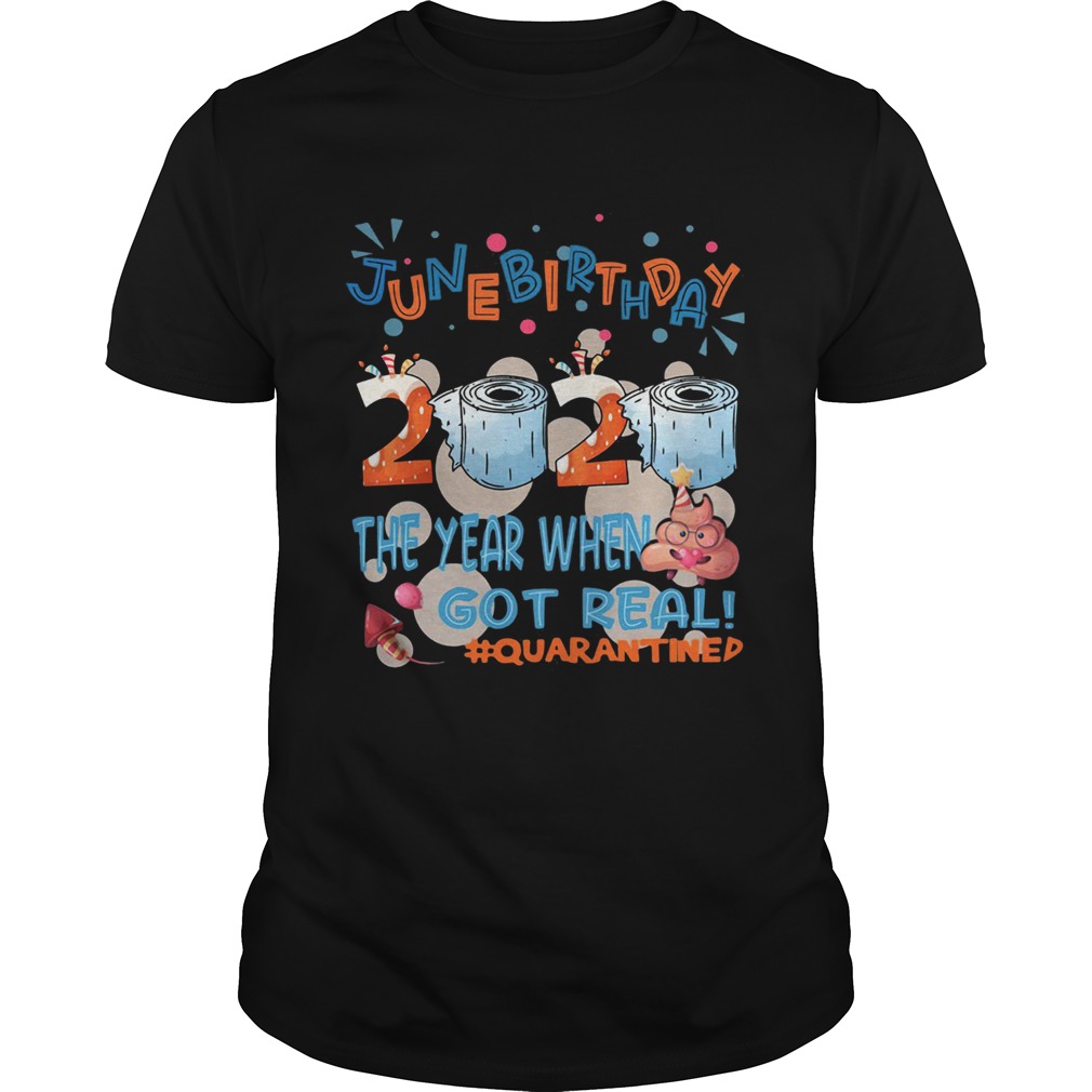 June birthday the year when got real quarantined 2020 toilet paper shirt