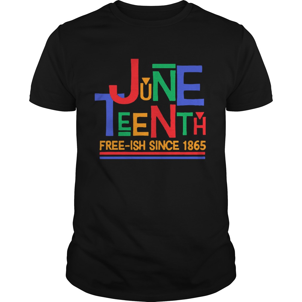 Juneteenth FreeIsh Since 1865 shirt