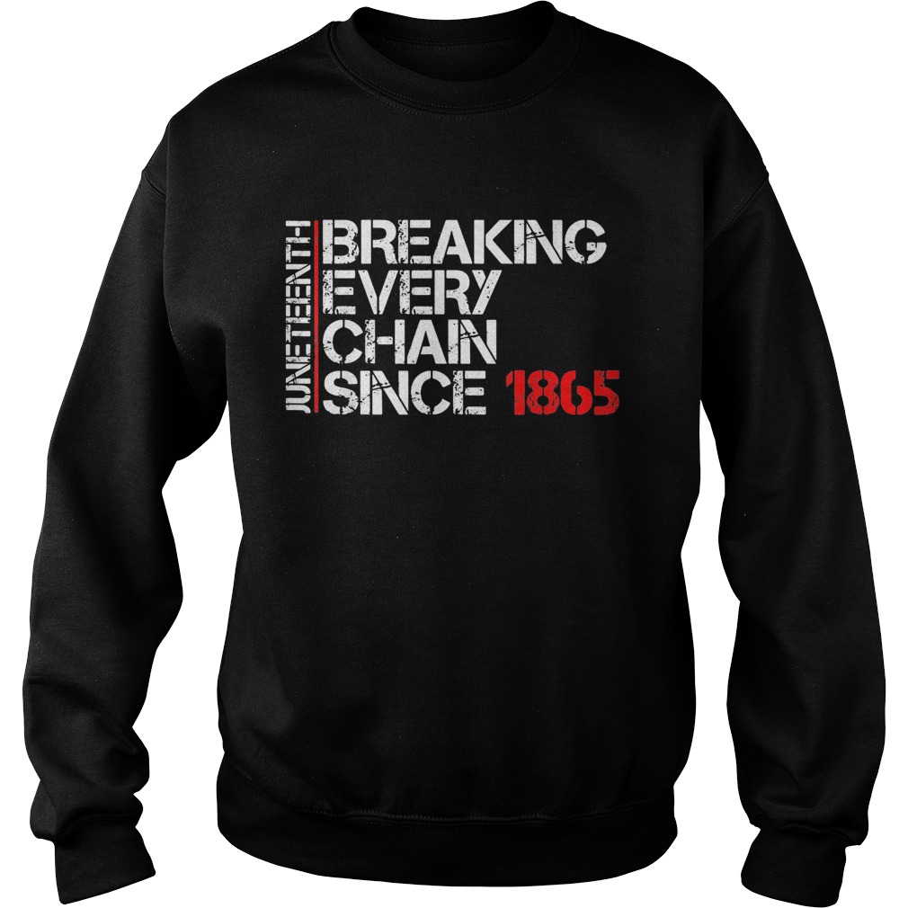 Juneteenth breaking every chain since 1865  Sweatshirt