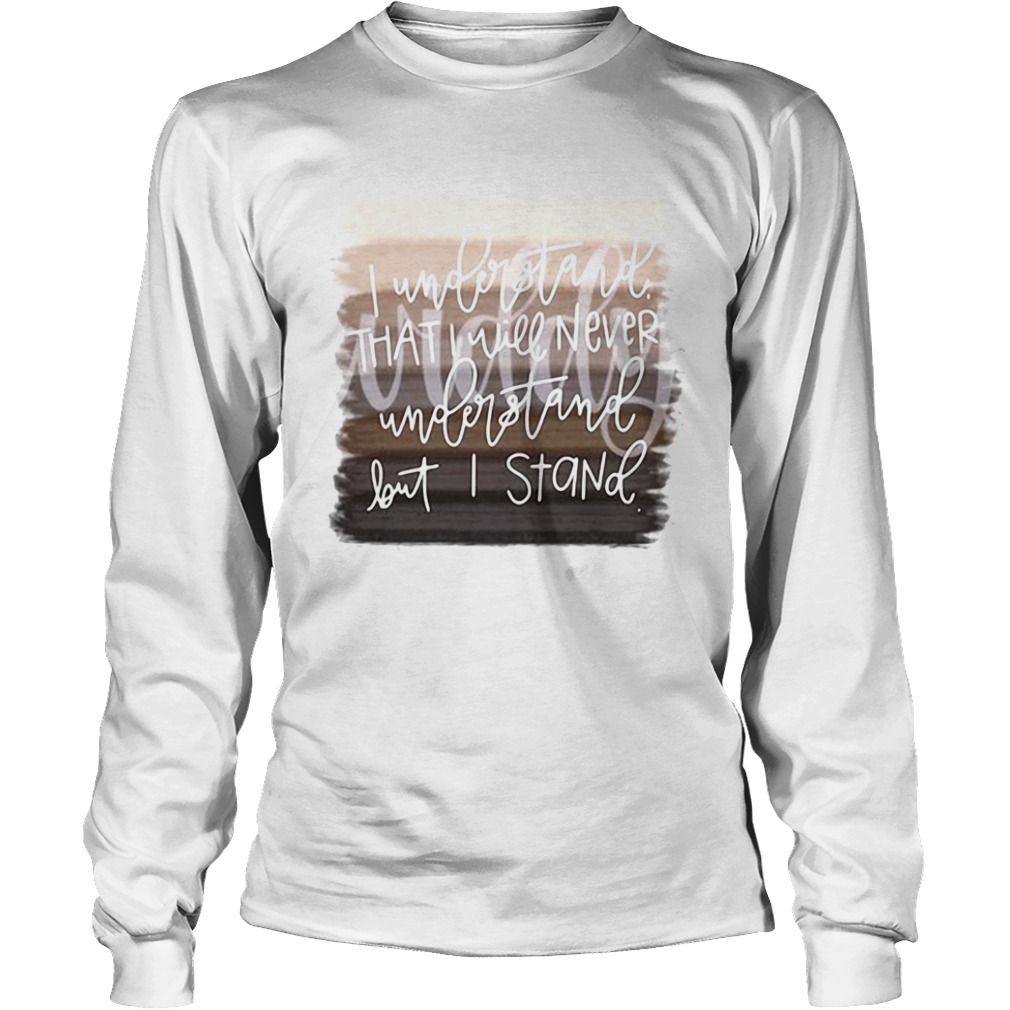 Juneteenth i understand that i will never understand but i stand  Long Sleeve