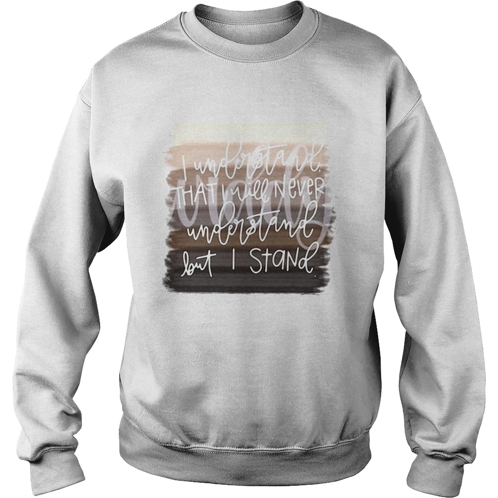 Juneteenth i understand that i will never understand but i stand  Sweatshirt