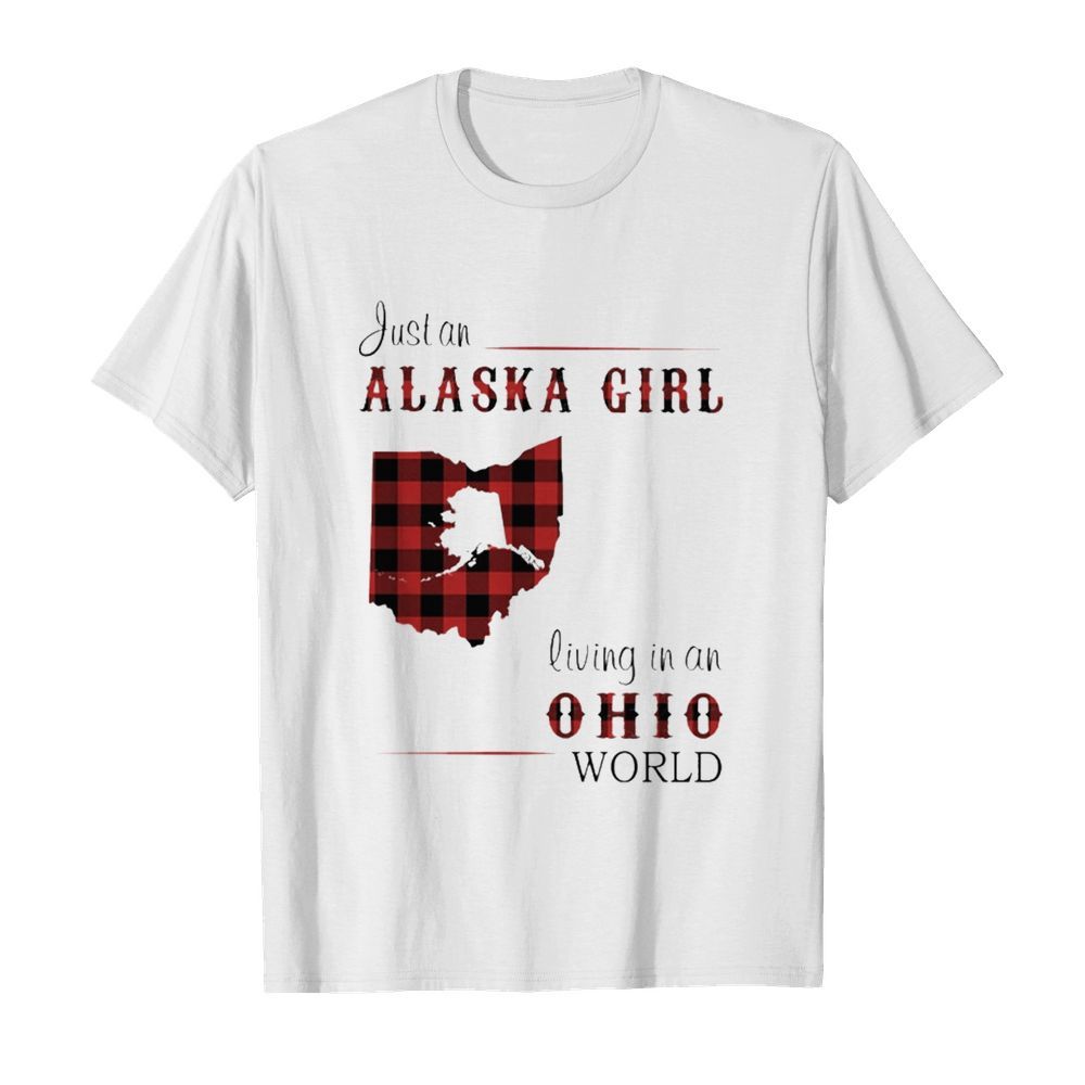 Just a alaska girl living in a ohio world shirt