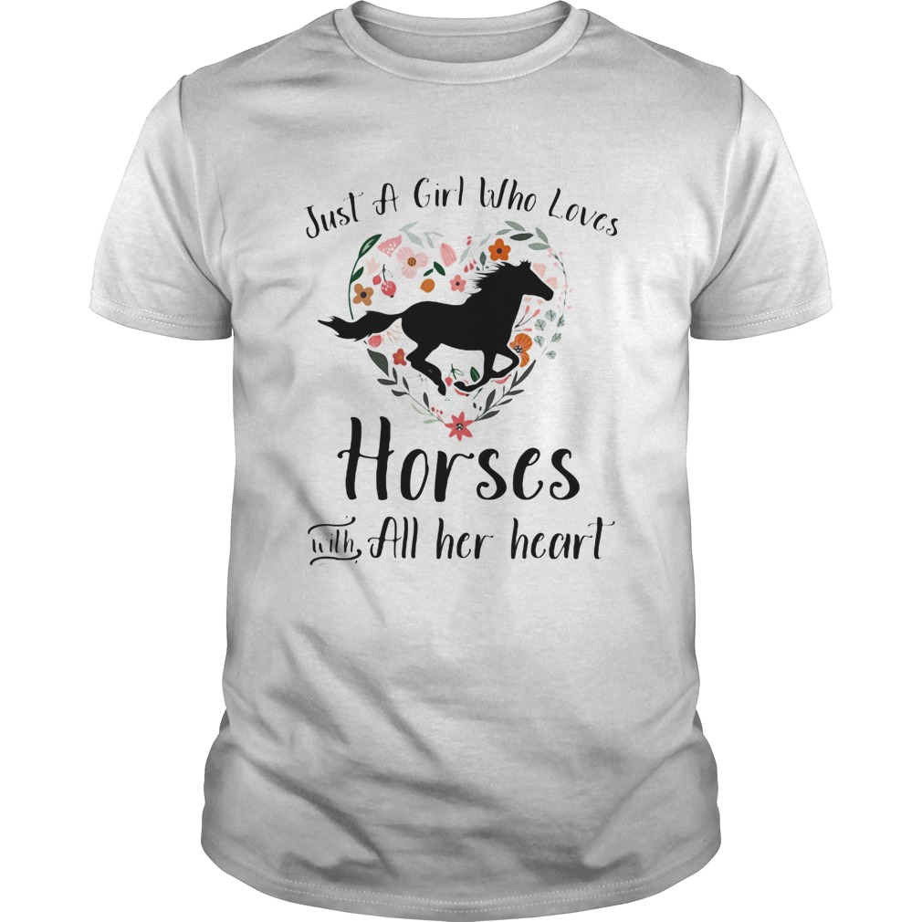 Just a girl who loves horses with all her heart shirt