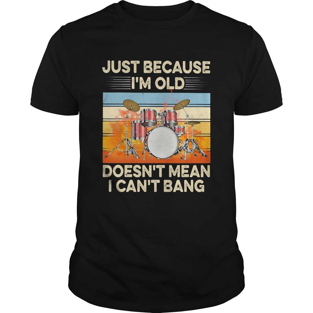 Just because Im old doesnt mean I cant bang drummer vintage retro shirt