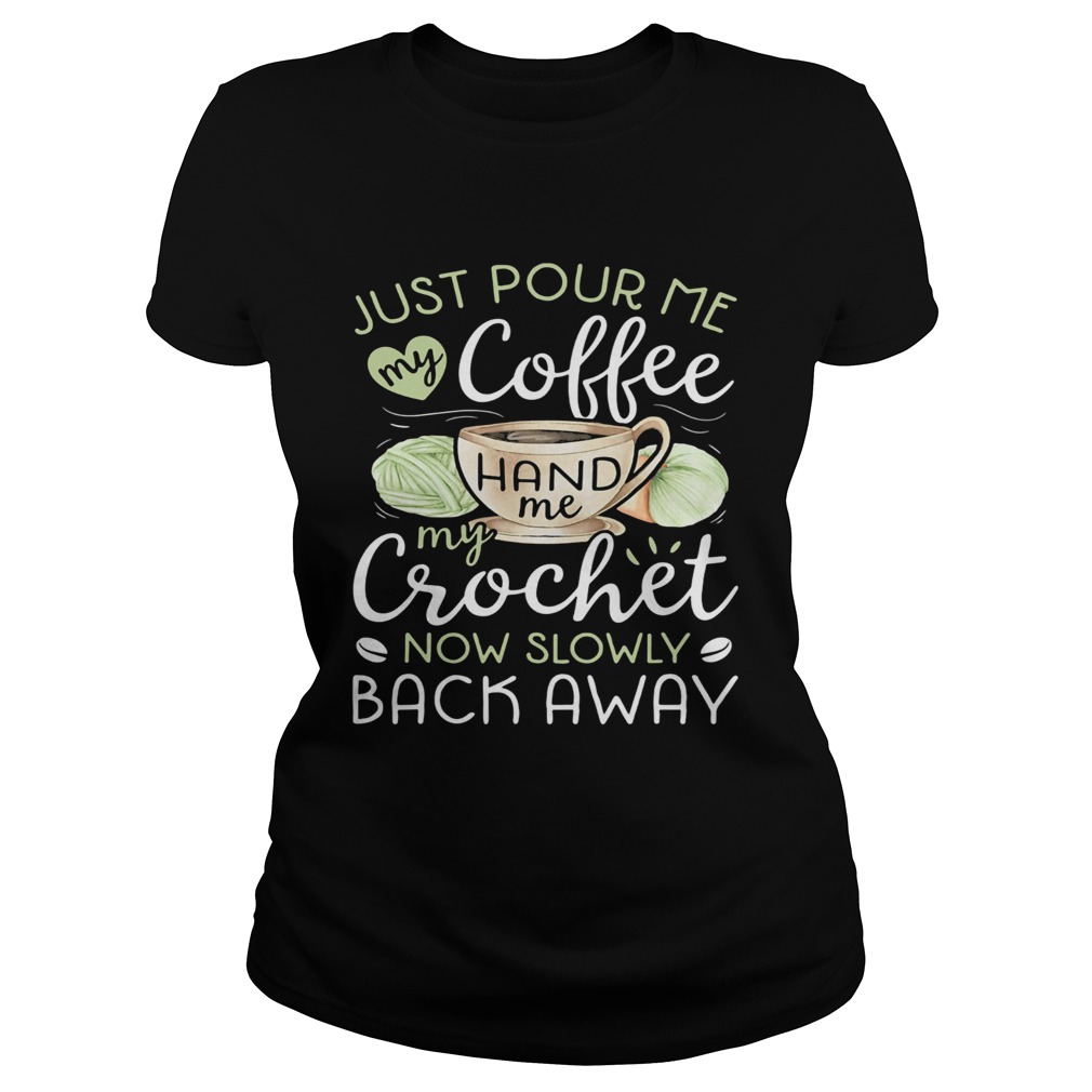 Just pour me my coffee hand me my crochet now slowly back away heart  Classic Ladies