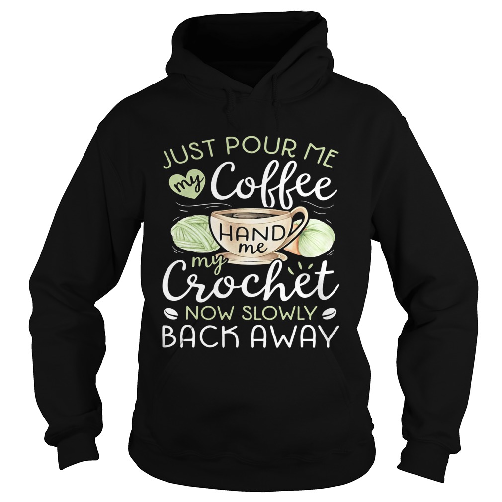 Just pour me my coffee hand me my crochet now slowly back away heart  Hoodie