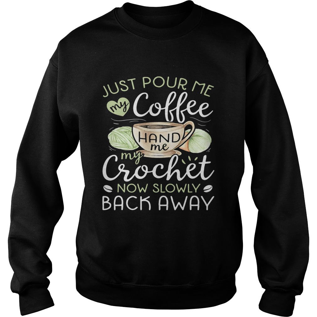 Just pour me my coffee hand me my crochet now slowly back away heart  Sweatshirt