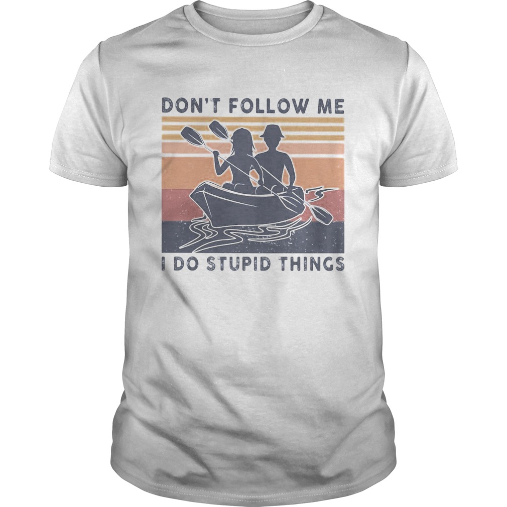 Kayaking dont follow me I do stupid things vintage shirt