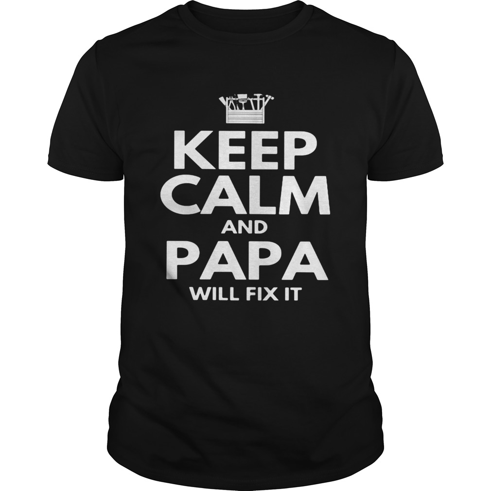 Keep calm and papa will fix it shirt