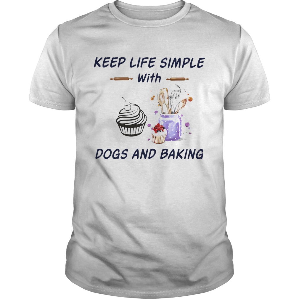 Keep life simple with dogs and baking shirt