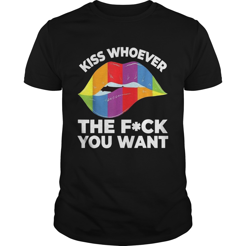 Kiss Whoever You Want Rainbow Sexy Lips The Fuck LGBT Pride shirt