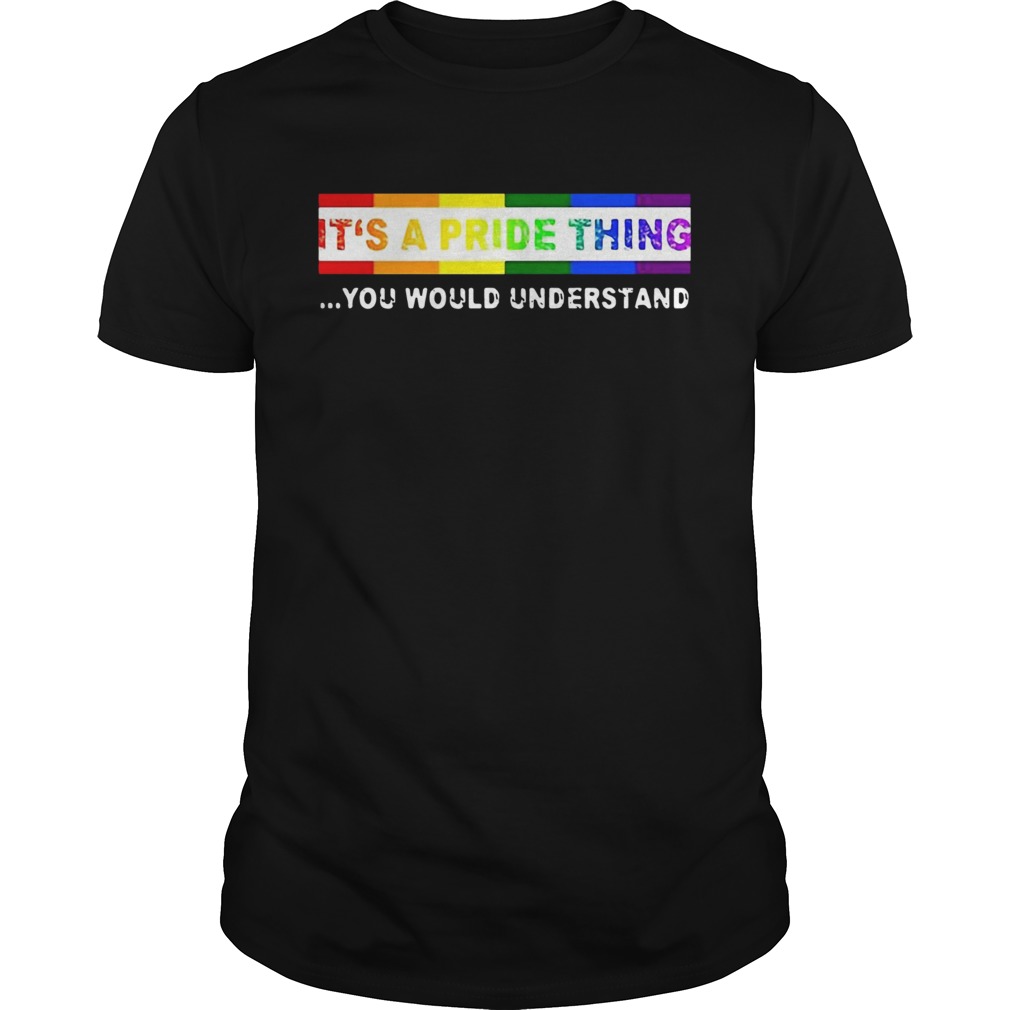 LGBT Its A PRIDE Thing You Would Understand shirt