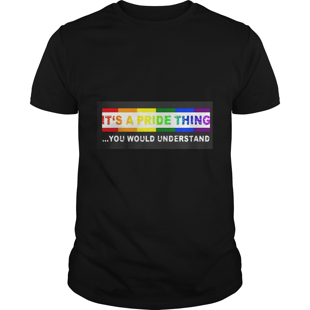 LGBT Its A PRIDE Thing You Would Understand shirt