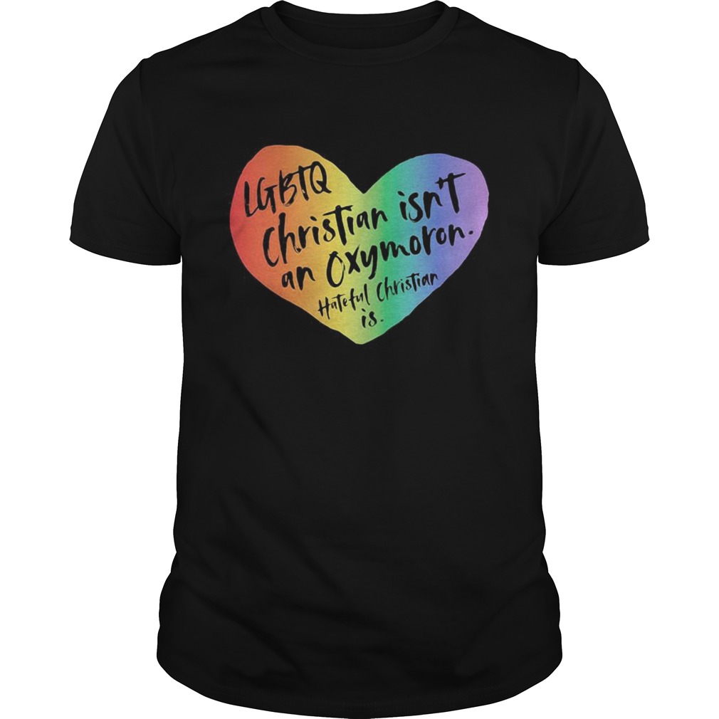 LGBTQ Christian Isnt An Oxymoron Hateful Christian Is shirt