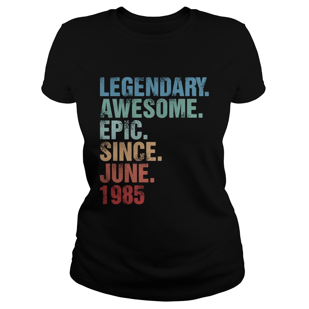 Legendary awesome epic since june 1985  Classic Ladies