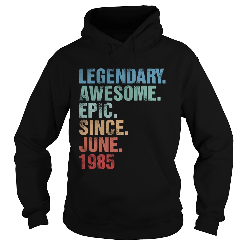 Legendary awesome epic since june 1985  Hoodie