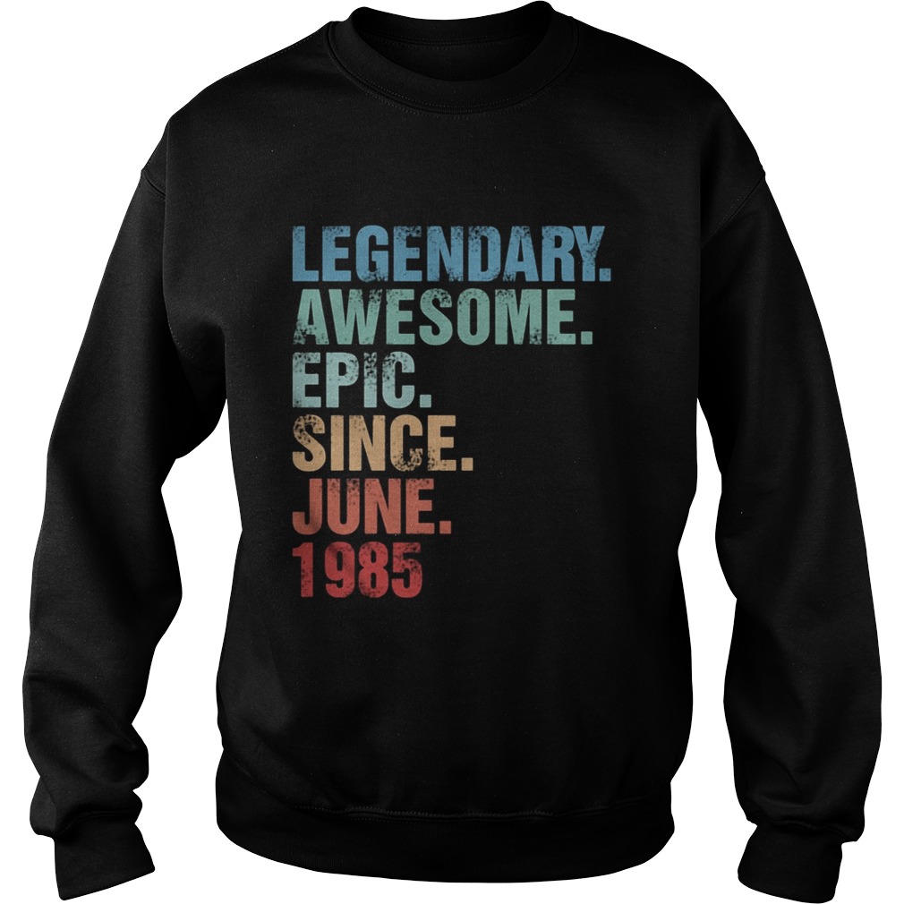 Legendary awesome epic since june 1985  Sweatshirt